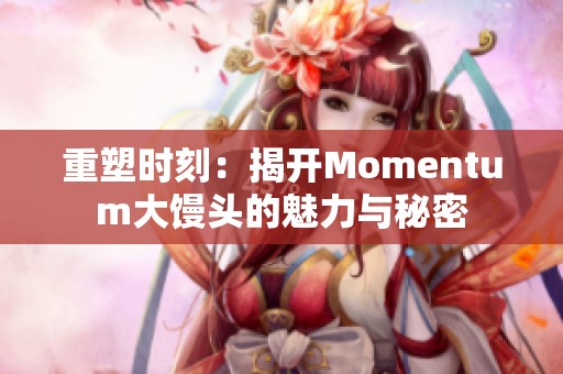 重塑時刻：揭開Momentum大饅頭的魅力與秘密