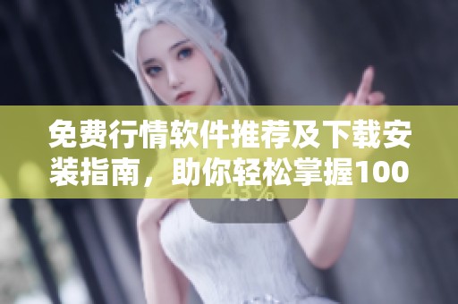 免費(fèi)行情軟件推薦及下載安裝指南，助你輕松掌握100大動(dòng)態(tài)