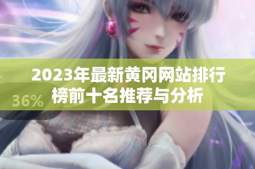 2023年最新黃岡網(wǎng)站排行榜前十名推薦與分析