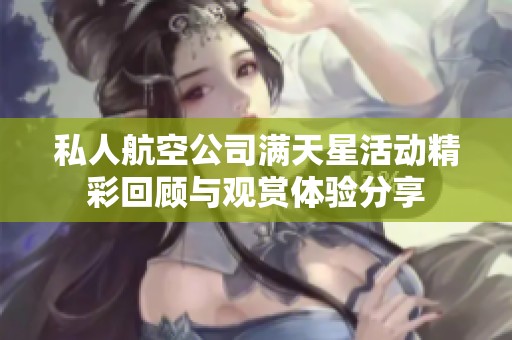 私人航空公司滿天星活動精彩回顧與觀賞體驗分享