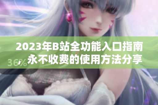 2023年B站全功能入口指南，永不收費(fèi)的使用方法分享