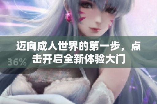 邁向成人世界的第一步，點擊開啟全新體驗大門