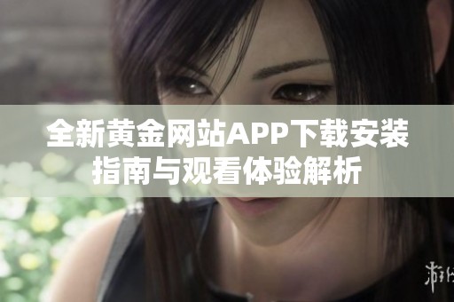 全新黃金網站APP下載安裝指南與觀看體驗解析