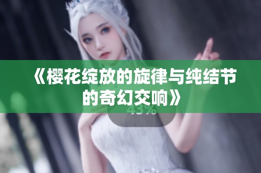 《櫻花綻放的旋律與純結(jié)節(jié)的奇幻交響》