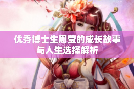 優(yōu)秀博士生周瑩的成長故事與人生選擇解析