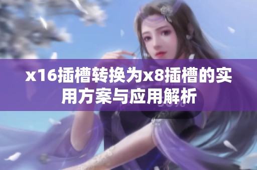 x16插槽轉(zhuǎn)換為x8插槽的實用方案與應用解析