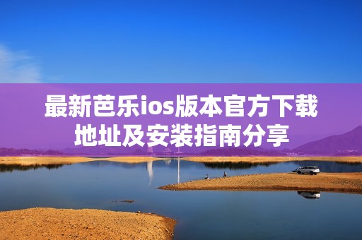 最新芭樂(lè)ios版本官方下載地址及安裝指南分享