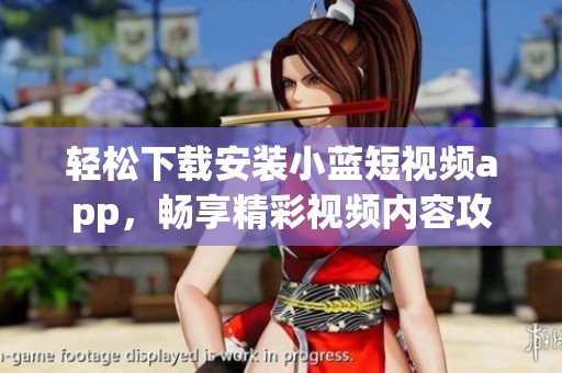輕松下載安裝小藍短視頻app，暢享精彩視頻內容攻略