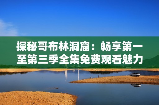 探秘哥布林洞窟：暢享第一至第三季全集免費觀看魅力