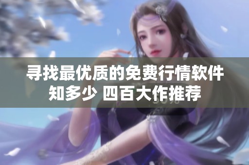 尋找最優(yōu)質(zhì)的免費(fèi)行情軟件知多少 四百大作推薦