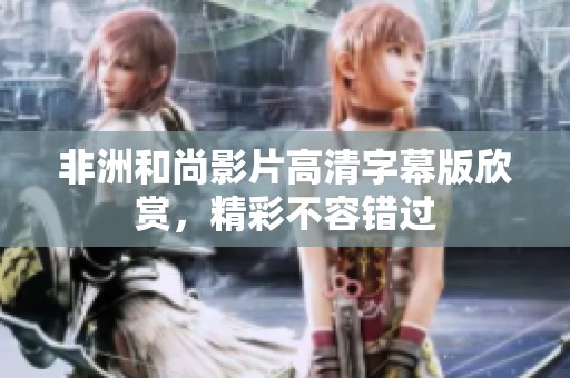 非洲和尚影片高清字幕版欣賞，精彩不容錯(cuò)過(guò)