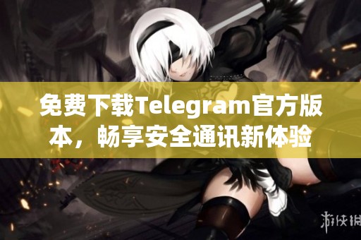 免費下載Telegram官方版本，暢享安全通訊新體驗