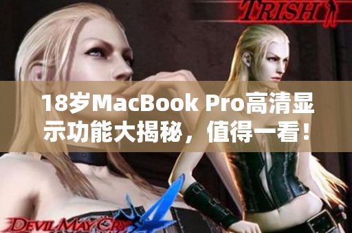 18歲MacBook Pro高清顯示功能大揭秘，值得一看！