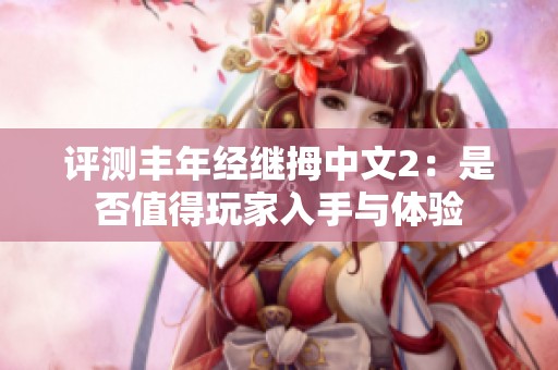 評測豐年經(jīng)繼拇中文2：是否值得玩家入手與體驗