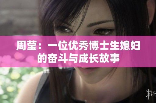 周瑩：一位優(yōu)秀博士生媳婦的奮斗與成長(zhǎng)故事