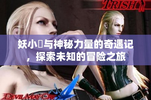妖小槡與神秘力量的奇遇記，探索未知的冒險之旅