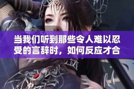 當(dāng)我們聽(tīng)到那些令人難以忍受的言辭時(shí)，如何反應(yīng)才合適