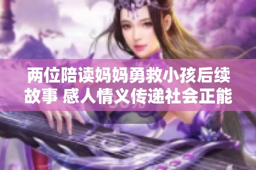 兩位陪讀媽媽勇救小孩后續(xù)故事 感人情義傳遞社會(huì)正能量