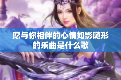 愿與你相伴的心情如影隨形的樂曲是什么歌