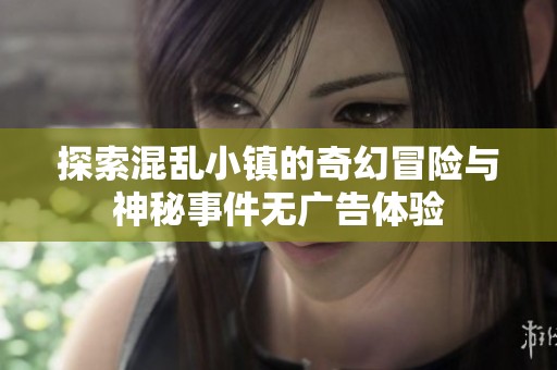探索混亂小鎮(zhèn)的奇幻冒險與神秘事件無廣告體驗