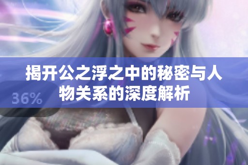 揭開公之浮之中的秘密與人物關(guān)系的深度解析