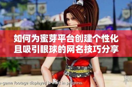如何為蜜芽平臺創(chuàng)建個性化且吸引眼球的網(wǎng)名技巧分享