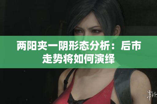 兩陽夾一陰形態(tài)分析：后市走勢(shì)將如何演繹