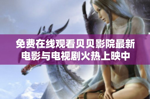 免費(fèi)在線觀看貝貝影院最新電影與電視劇火熱上映中