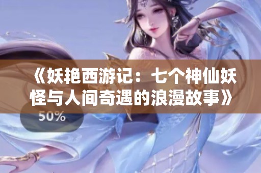 《妖艷西游記：七個(gè)神仙妖怪與人間奇遇的浪漫故事》