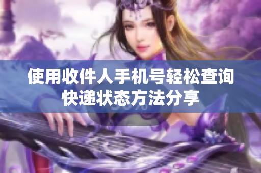 使用收件人手機(jī)號(hào)輕松查詢快遞狀態(tài)方法分享