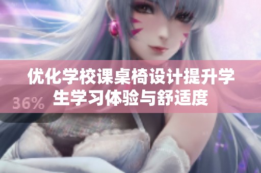 優(yōu)化學(xué)校課桌椅設(shè)計(jì)提升學(xué)生學(xué)習(xí)體驗(yàn)與舒適度