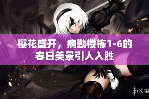 櫻花盛開(kāi)，病勤樓棟1-6的春日美景引人入勝
