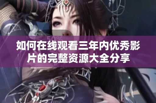 如何在線觀看三年內(nèi)優(yōu)秀影片的完整資源大全分享