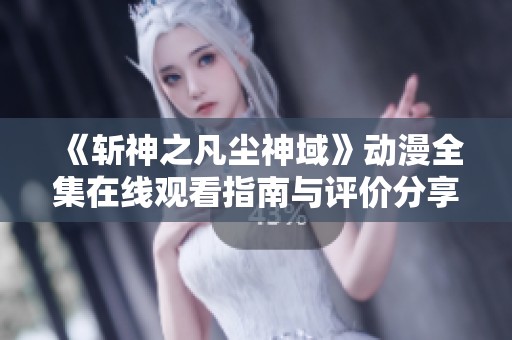 《斬神之凡塵神域》動漫全集在線觀看指南與評價分享