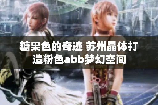 糖果色的奇跡 蘇州晶體打造粉色abb夢幻空間