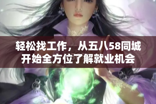 輕松找工作，從五八58同城開始全方位了解就業(yè)機(jī)會