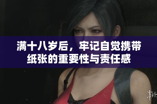 滿十八歲后，牢記自覺攜帶紙張的重要性與責任感