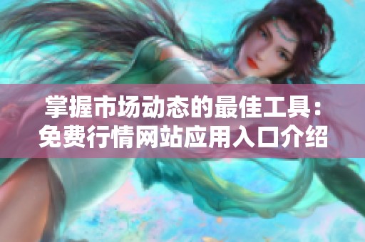 掌握市場(chǎng)動(dòng)態(tài)的最佳工具：免費(fèi)行情網(wǎng)站應(yīng)用入口介紹