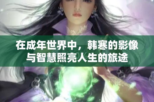 在成年世界中，韓寒的影像與智慧照亮人生的旅途