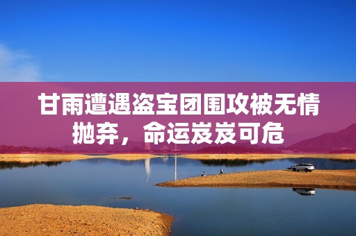 甘雨遭遇盜寶團(tuán)圍攻被無情拋棄，命運(yùn)岌岌可危