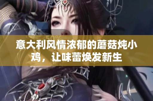 意大利風(fēng)情濃郁的蘑菇燉小雞，讓味蕾煥發(fā)新生