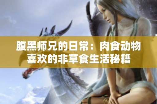 腹黑師兄的日常：肉食動物喜歡的非草食生活秘籍