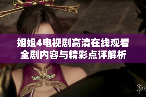 姐姐4電視劇高清在線觀看全劇內(nèi)容與精彩點(diǎn)評(píng)解析