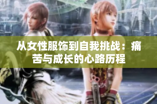 從女性服飾到自我挑戰(zhàn)：痛苦與成長的心路歷程