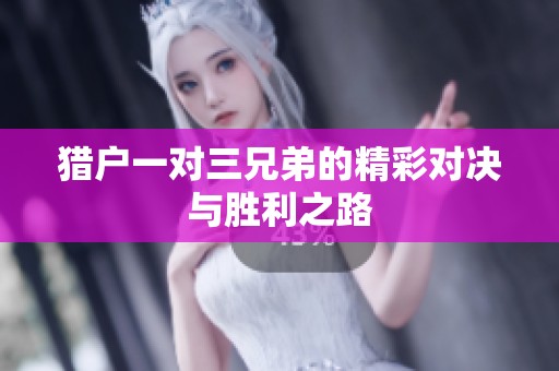 獵戶一對(duì)三兄弟的精彩對(duì)決與勝利之路