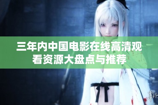 三年內(nèi)中國電影在線高清觀看資源大盤點與推薦