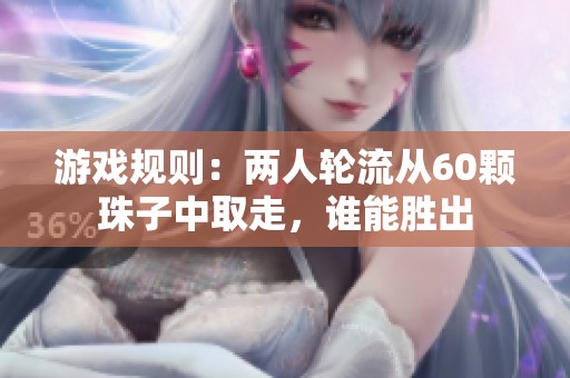 游戲規(guī)則：兩人輪流從60顆珠子中取走，誰(shuí)能勝出