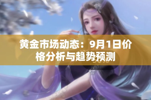 黃金市場動態(tài)：9月1日價格分析與趨勢預(yù)測