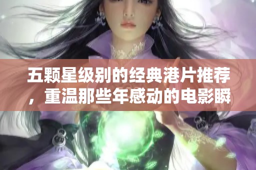 五顆星級別的經(jīng)典港片推薦，重溫那些年感動的電影瞬間
