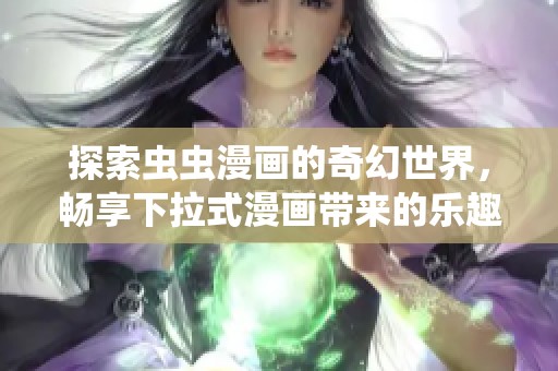 探索蟲(chóng)蟲(chóng)漫畫(huà)的奇幻世界，暢享下拉式漫畫(huà)帶來(lái)的樂(lè)趣